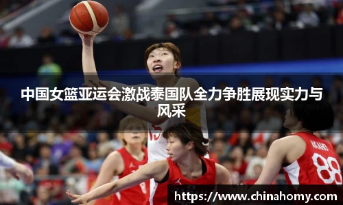 中国女篮亚运会激战泰国队全力争胜展现实力与风采